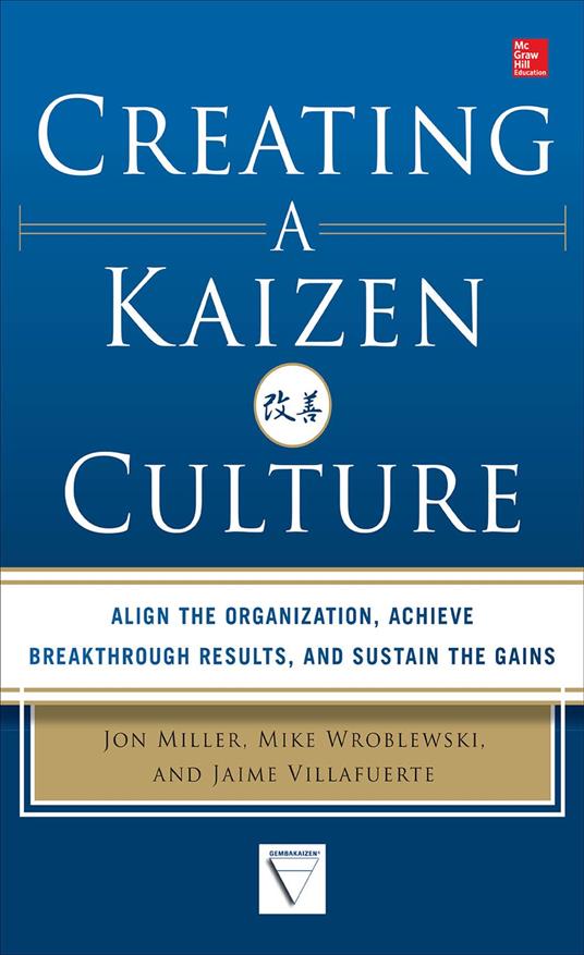 Creating a Kaizen Culture: Align the Organization, Achieve Breakthrough Results, and Sustain the Gains