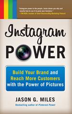 Instagram Power: Build Your Brand and Reach More Customers with the Power of Pictures