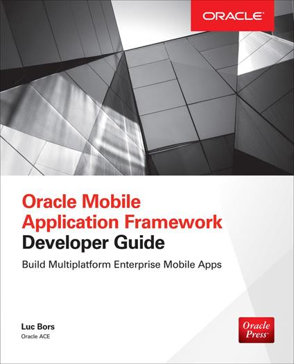 Oracle Mobile Application Framework Developer Guide: Build Multiplatform Enterprise Mobile Apps