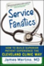 Service Fanatics: How to Build Superior Patient Experience the Cleveland Clinic Way