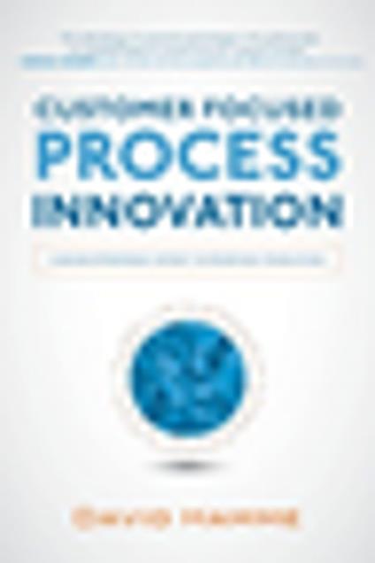 Customer Focused Process Innovation: Linking Strategic Intent to Everyday Execution