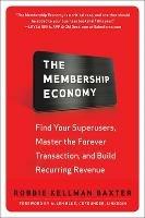 The Membership Economy: Find Your Super Users, Master the Forever Transaction, and Build Recurring Revenue