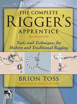 The Complete Rigger's Apprentice: Tools and Techniques for Modern and Traditional Rigging, Second Edition