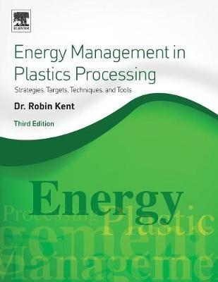 Energy Management in Plastics Processing: Strategies, Targets, Techniques, and Tools - Robin Kent - cover