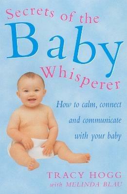 Secrets Of The Baby Whisperer: How to Calm, Connect and Communicate with your Baby - Melinda Blau,Tracy Hogg - cover