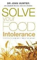 Solve Your Food Intolerance: A practical dietary programme to eliminate food intolerance - Dr John Hunter,Elizabeth Workman,Jenny Woolner - cover