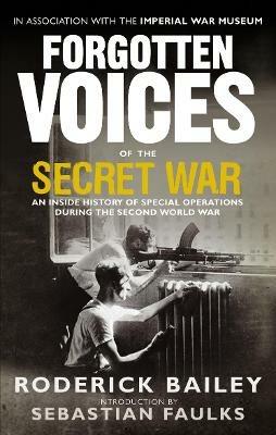 Forgotten Voices of the Secret War: An Inside History of Special Operations in the Second World War - Roderick Bailey - cover