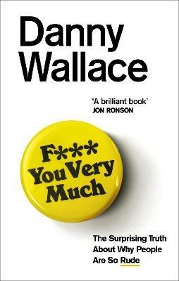 F*** You Very Much: The surprising truth about why people are so rude - Danny Wallace - cover