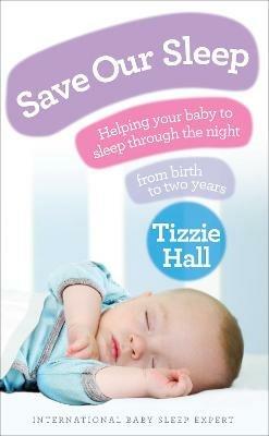 Save Our Sleep: Helping your baby to sleep through the night, from birth to two years - Tizzie Hall - cover