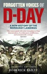 Forgotten Voices of D-Day: A Powerful New History of the Normandy Landings in the Words of Those Who Were There