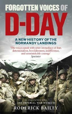Forgotten Voices of D-Day: A Powerful New History of the Normandy Landings in the Words of Those Who Were There - Roderick Bailey - cover