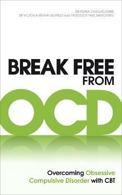 Break Free from OCD: Overcoming Obsessive Compulsive Disorder with CBT - Fiona Challacombe,Victoria Bream Oldfield,Paul M Salkovskis - cover