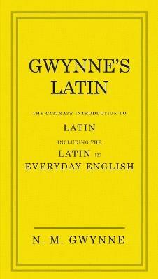 Gwynne's Latin: The Ultimate Introduction to Latin Including the Latin in Everyday English - Nevile Gwynne - cover