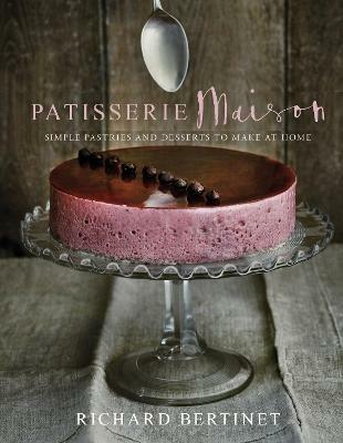 Patisserie Maison: The step-by-step guide to simple sweet pastries for the home baker - Richard Bertinet - cover