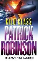 Kilo Class: a compelling and captivatingly tense action thriller - real edge-of-your-seat stuff! - Patrick Robinson - 4