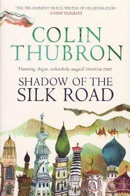 Shadow of the Silk Road - Colin Thubron - cover