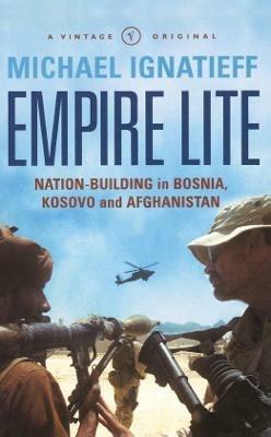 Empire Lite: Nation-Building in Bosnia, Kosovo and Afghanistan - Michael Ignatieff - cover