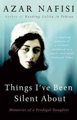 Things I've Been Silent About: Memories of a Prodigal Daughter - Azar Nafisi - cover