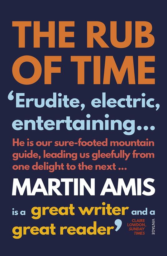 The Rub of Time: Bellow, Nabokov, Hitchens, Travolta, Trump. Essays and Reportage, 1994-2016 - Martin Amis - cover