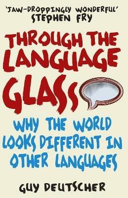 Through the Language Glass: Why The World Looks Different In Other Languages - Guy Deutscher - cover