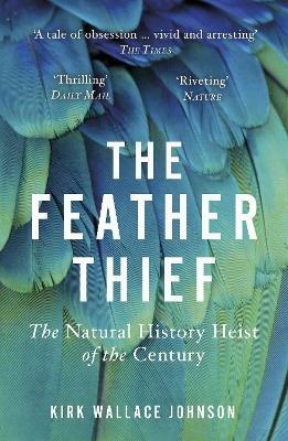 The Feather Thief: The Natural History Heist of the Century - Kirk Wallace Johnson - cover