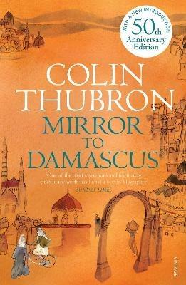 Mirror To Damascus: 50th Anniversary Edition - Colin Thubron - cover