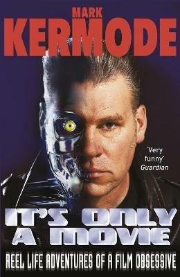 It's Only a Movie: Reel Life Adventures of a Film Obsessive - Mark Kermode - cover