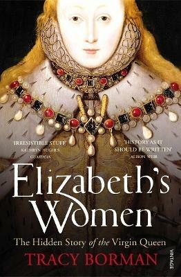 Elizabeth's Women: The Hidden Story of the Virgin Queen - Tracy Borman - cover