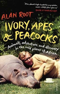 Ivory, Apes & Peacocks: Animals, adventure and discovery in the wild places of Africa - Alan Root - cover