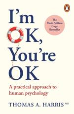 I'm Ok, You're Ok: A Practical Approach to Human Psychology