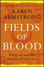 Fields of Blood: Religion and the History of Violence