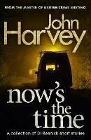 Now's The Time: A Collection of Resnick Short Stories - John Harvey - cover