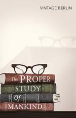 The Proper Study Of Mankind: An Anthology of Essays