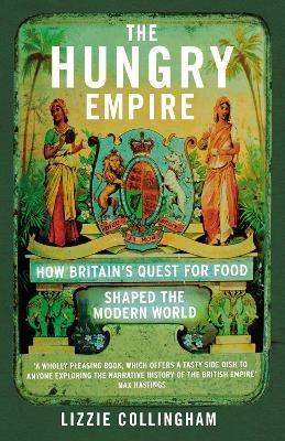 The Hungry Empire: How Britain’s Quest for Food Shaped the Modern World - Lizzie Collingham - cover