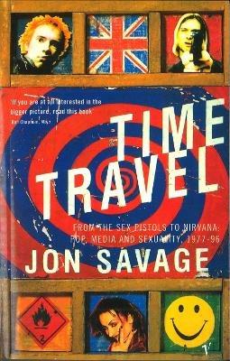 Time Travel: From the Sex Pistols to Nirvana: Pop, Media and Sexuality, 1977-96 - Jon Savage - cover