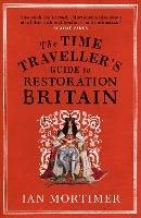 The Time Traveller's Guide to Restoration Britain: Life in the Age of Samuel Pepys, Isaac Newton and The Great Fire of London - Ian Mortimer - cover