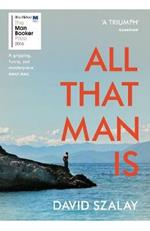 All That Man Is: Shortlisted for the Man Booker Prize 2016