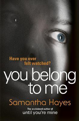 You Belong To Me: Have you ever felt watched? - Samantha Hayes - cover