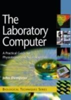 The Laboratory Computer: A Practical Guide for Physiologists and Neuroscientists - John Dempster - cover