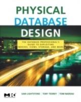 Physical Database Design: The Database Professional's Guide to Exploiting Indexes, Views, Storage, and More - Sam S. Lightstone,Toby J. Teorey,Tom Nadeau - cover
