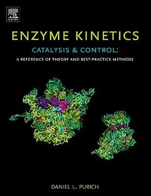 Enzyme Kinetics: Catalysis and Control: A Reference of Theory and Best-Practice Methods - Daniel L. Purich - cover