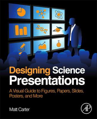Designing Science Presentations: A Visual Guide to Figures, Papers, Slides, Posters, and More - Matt Carter - cover