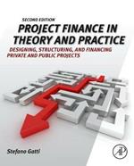 Project Finance in Theory and Practice: Designing, Structuring, and Financing Private and Public Projects