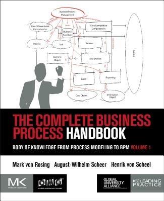 The Complete Business Process Handbook: Body of Knowledge from Process Modeling to BPM, Volume 1 - Mark Von Rosing,Henrik von Scheel,August-Wilhelm Scheer - cover