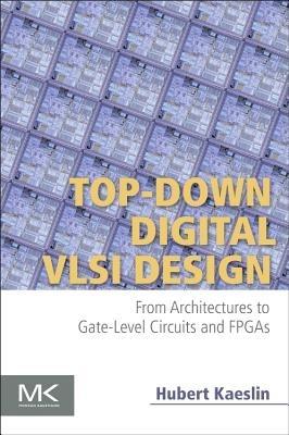 Top-Down Digital VLSI Design: From Architectures to Gate-Level Circuits and FPGAs - Hubert Kaeslin - cover