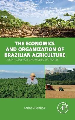 The Economics and Organization of Brazilian Agriculture: Recent Evolution and Productivity Gains - Fabio Chaddad - cover