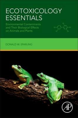 Ecotoxicology Essentials: Environmental Contaminants and Their Biological Effects on Animals and Plants - Donald W. Sparling - cover