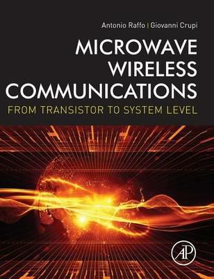 Microwave Wireless Communications: From Transistor to System Level - Antonio Raffo,Giovanni Crupi - cover