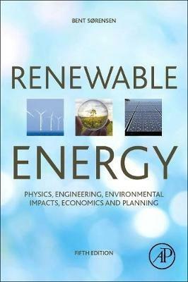 Renewable Energy: Physics, Engineering, Environmental Impacts, Economics and Planning - Bent Sorensen - cover