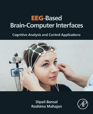 EEG-Based Brain-Computer Interfaces: Cognitive Analysis and Control Applications - Dipali Bansal,Rashima Mahajan - cover